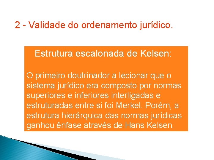 2 - Validade do ordenamento jurídico. Estrutura escalonada de Kelsen: O primeiro doutrinador a 2 - Validade do ordenamento jurídico. Estrutura escalonada de Kelsen: O primeiro doutrinador a