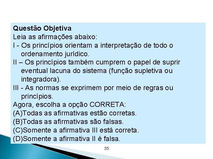 Questão Objetiva Leia as afirmações abaixo: I - Os princípios orientam a interpretação de Questão Objetiva Leia as afirmações abaixo: I - Os princípios orientam a interpretação de
