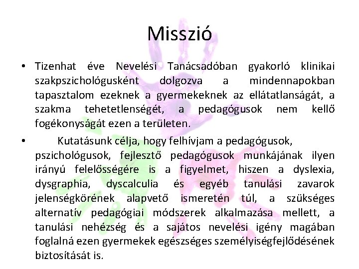 Misszió • Tizenhat éve Nevelési Tanácsadóban gyakorló klinikai szakpszichológusként dolgozva a mindennapokban tapasztalom ezeknek Misszió • Tizenhat éve Nevelési Tanácsadóban gyakorló klinikai szakpszichológusként dolgozva a mindennapokban tapasztalom ezeknek