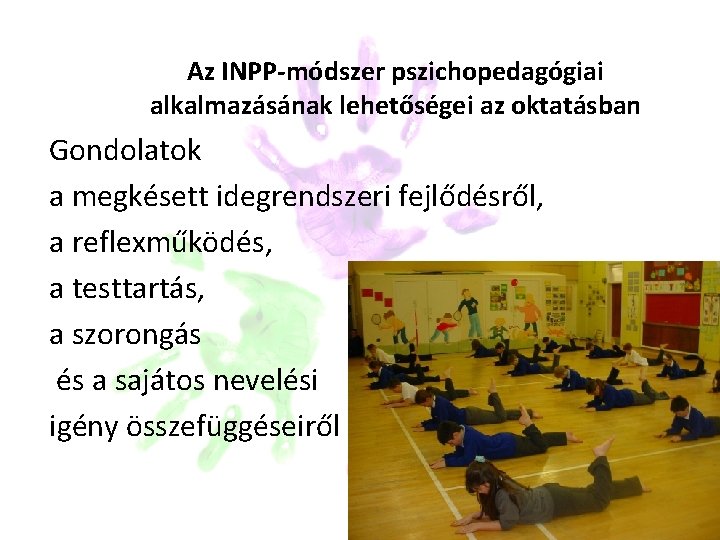 Az INPP-módszer pszichopedagógiai alkalmazásának lehetőségei az oktatásban Gondolatok a megkésett idegrendszeri fejlődésről, a reflexműködés, Az INPP-módszer pszichopedagógiai alkalmazásának lehetőségei az oktatásban Gondolatok a megkésett idegrendszeri fejlődésről, a reflexműködés,