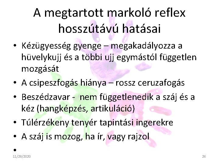 A megtartott markoló reflex hosszútávú hatásai • Kézügyesség gyenge – megakadályozza a hüvelykujj és A megtartott markoló reflex hosszútávú hatásai • Kézügyesség gyenge – megakadályozza a hüvelykujj és