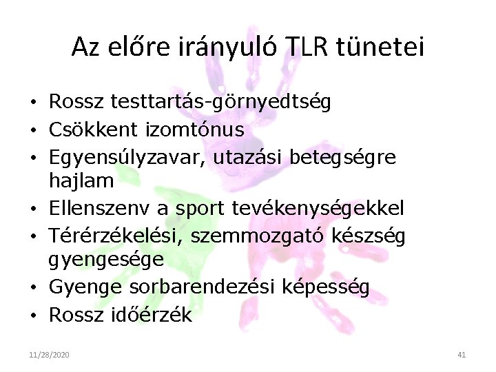 Az előre irányuló TLR tünetei • Rossz testtartás-görnyedtség • Csökkent izomtónus • Egyensúlyzavar, utazási Az előre irányuló TLR tünetei • Rossz testtartás-görnyedtség • Csökkent izomtónus • Egyensúlyzavar, utazási