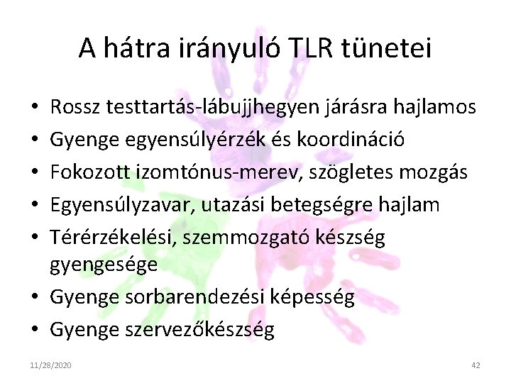 A hátra irányuló TLR tünetei Rossz testtartás-lábujjhegyen járásra hajlamos Gyenge egyensúlyérzék és koordináció Fokozott A hátra irányuló TLR tünetei Rossz testtartás-lábujjhegyen járásra hajlamos Gyenge egyensúlyérzék és koordináció Fokozott