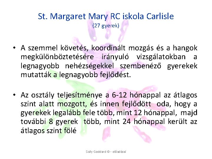 St. Margaret Mary RC iskola Carlisle (27 gyerek) • A szemmel követés, koordinált mozgás St. Margaret Mary RC iskola Carlisle (27 gyerek) • A szemmel követés, koordinált mozgás