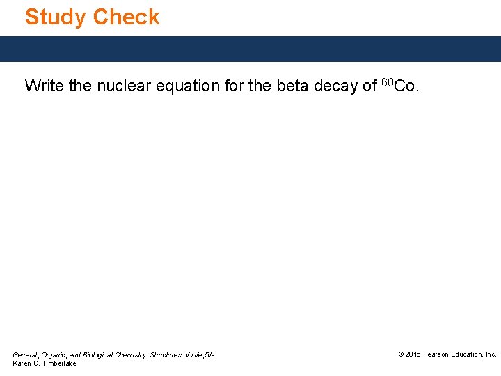 Study Check Write the nuclear equation for the beta decay of 60 Co. General,