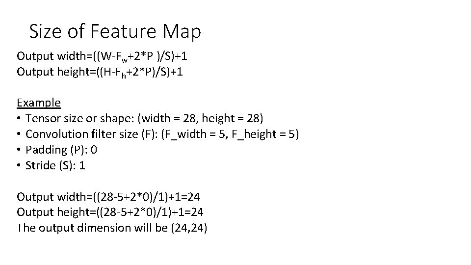 Size of Feature Map Output width=((W-Fw+2*P )/S)+1 Output height=((H-Fh+2*P)/S)+1 Example • Tensor size or