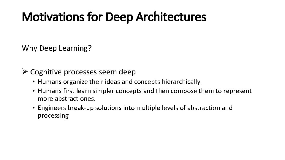 Motivations for Deep Architectures Why Deep Learning? Ø Cognitive processes seem deep • Humans