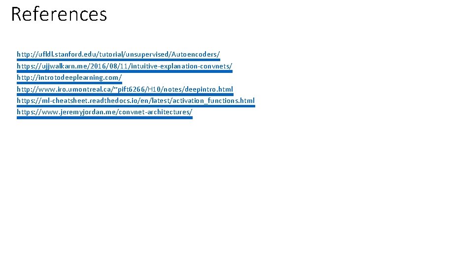 References http: //ufldl. stanford. edu/tutorial/unsupervised/Autoencoders/ https: //ujjwalkarn. me/2016/08/11/intuitive-explanation-convnets/ http: //introtodeeplearning. com/ http: //www. iro.