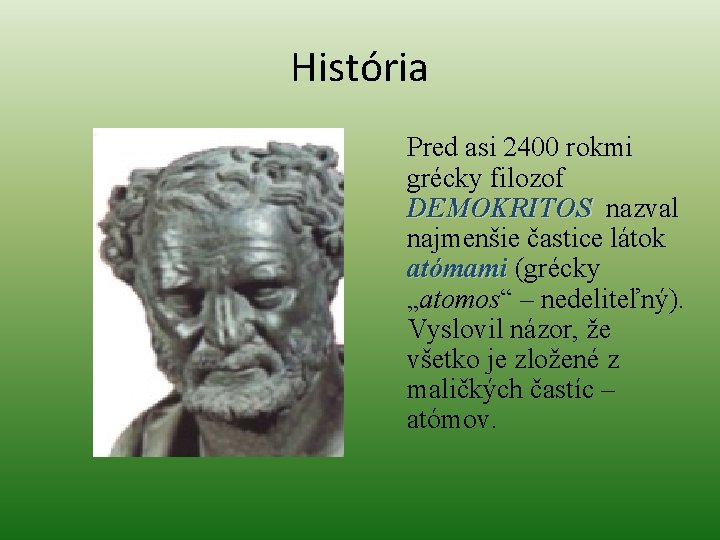 História Pred asi 2400 rokmi grécky filozof DEMOKRITOS nazval najmenšie častice látok atómami (grécky
