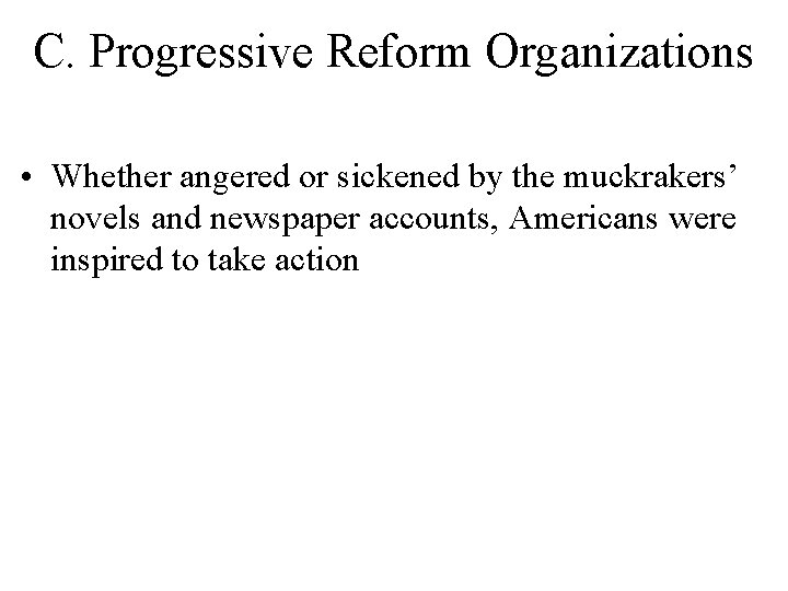 C. Progressive Reform Organizations • Whether angered or sickened by the muckrakers’ novels and C. Progressive Reform Organizations • Whether angered or sickened by the muckrakers’ novels and