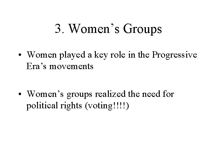 3. Women’s Groups • Women played a key role in the Progressive Era’s movements 3. Women’s Groups • Women played a key role in the Progressive Era’s movements