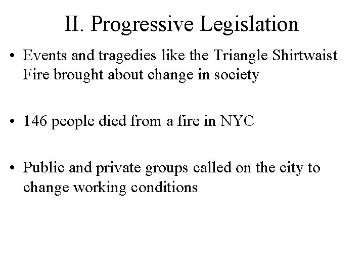 II. Progressive Legislation • Events and tragedies like the Triangle Shirtwaist Fire brought about II. Progressive Legislation • Events and tragedies like the Triangle Shirtwaist Fire brought about