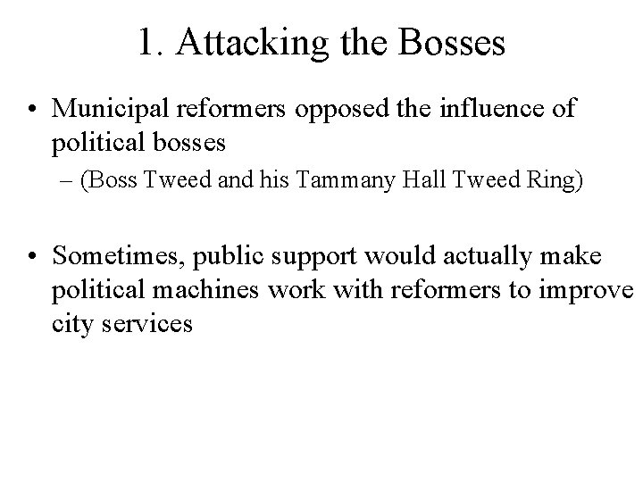1. Attacking the Bosses • Municipal reformers opposed the influence of political bosses – 1. Attacking the Bosses • Municipal reformers opposed the influence of political bosses –