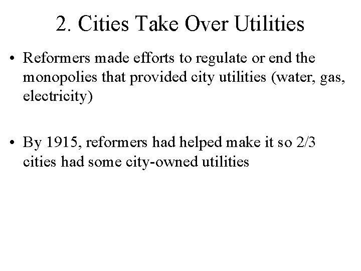 2. Cities Take Over Utilities • Reformers made efforts to regulate or end the 2. Cities Take Over Utilities • Reformers made efforts to regulate or end the