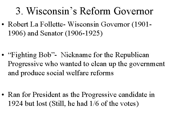 3. Wisconsin’s Reform Governor • Robert La Follette- Wisconsin Governor (19011906) and Senator (1906 3. Wisconsin’s Reform Governor • Robert La Follette- Wisconsin Governor (19011906) and Senator (1906