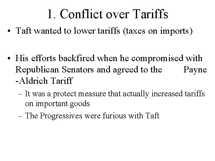 1. Conflict over Tariffs • Taft wanted to lower tariffs (taxes on imports) • 1. Conflict over Tariffs • Taft wanted to lower tariffs (taxes on imports) •