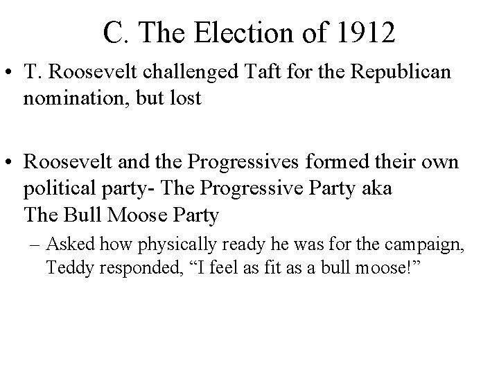 C. The Election of 1912 • T. Roosevelt challenged Taft for the Republican nomination, C. The Election of 1912 • T. Roosevelt challenged Taft for the Republican nomination,