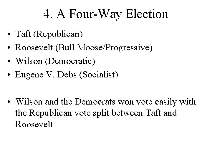 4. A Four-Way Election • • Taft (Republican) Roosevelt (Bull Moose/Progressive) Wilson (Democratic) Eugene 4. A Four-Way Election • • Taft (Republican) Roosevelt (Bull Moose/Progressive) Wilson (Democratic) Eugene