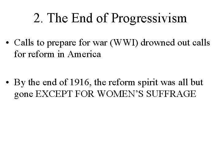 2. The End of Progressivism • Calls to prepare for war (WWI) drowned out 2. The End of Progressivism • Calls to prepare for war (WWI) drowned out