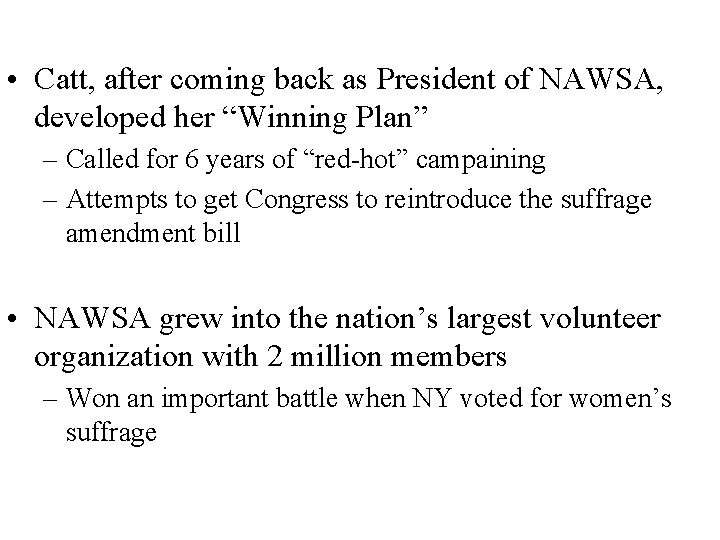 • Catt, after coming back as President of NAWSA, developed her “Winning Plan” • Catt, after coming back as President of NAWSA, developed her “Winning Plan”