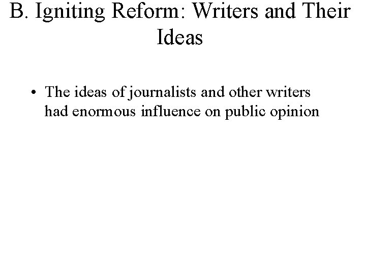 B. Igniting Reform: Writers and Their Ideas • The ideas of journalists and other B. Igniting Reform: Writers and Their Ideas • The ideas of journalists and other