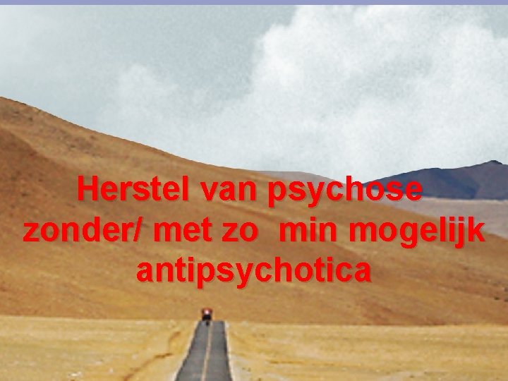 Herstel van psychose zonder/ met zo min mogelijk antipsychotica 