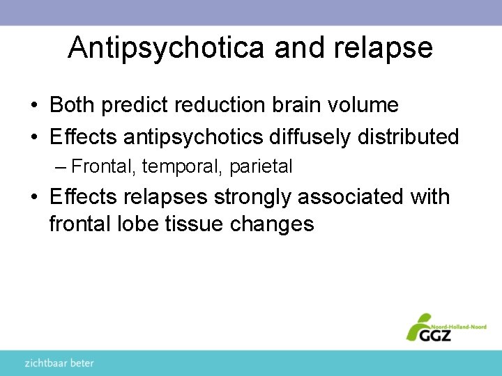 Antipsychotica and relapse • Both predict reduction brain volume • Effects antipsychotics diffusely distributed