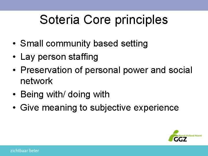 Soteria Core principles • Small community based setting • Lay person staffing • Preservation