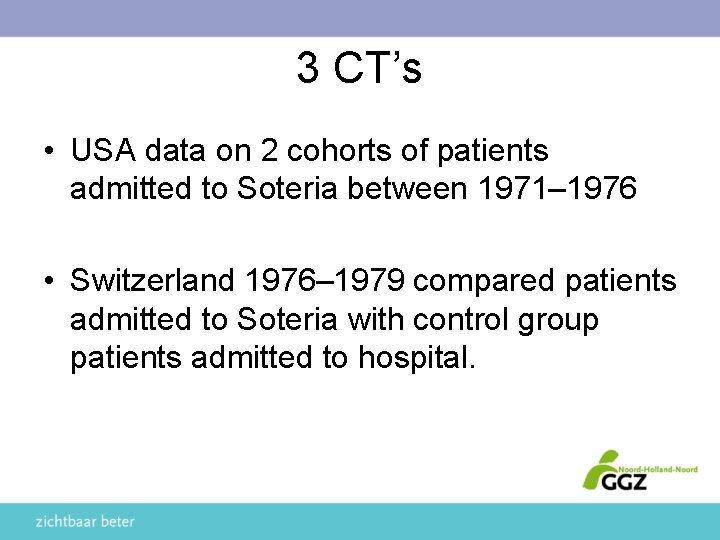 3 CT’s • USA data on 2 cohorts of patients admitted to Soteria between