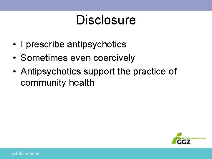 Disclosure • I prescribe antipsychotics • Sometimes even coercively • Antipsychotics support the practice