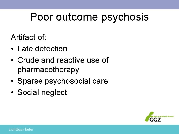 Poor outcome psychosis Artifact of: • Late detection • Crude and reactive use of