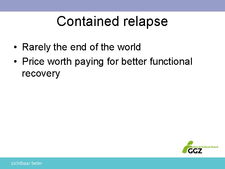 Contained relapse • Rarely the end of the world • Price worth paying for