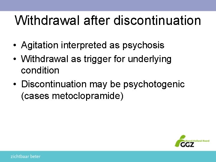 Withdrawal after discontinuation • Agitation interpreted as psychosis • Withdrawal as trigger for underlying