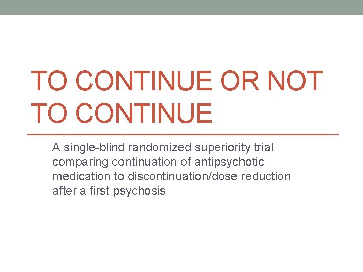 TO CONTINUE OR NOT TO CONTINUE A single-blind randomized superiority trial comparing continuation of