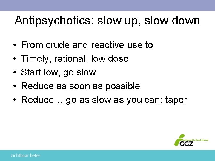 Antipsychotics: slow up, slow down • • • From crude and reactive use to