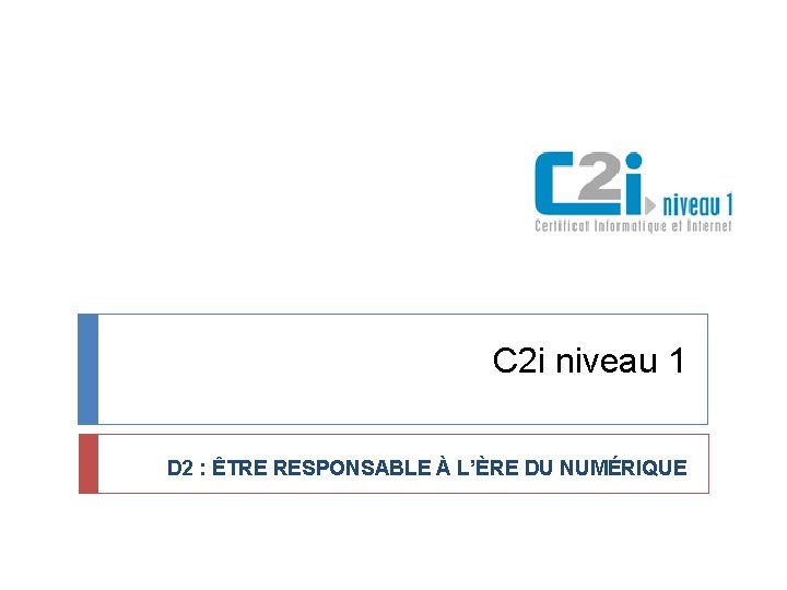 C 2 i niveau 1 D 2 : ÊTRE RESPONSABLE À L’ÈRE DU NUMÉRIQUE