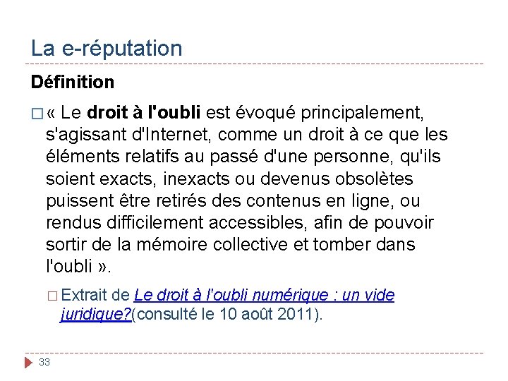 La e-réputation Définition � « Le droit à l'oubli est évoqué principalement, s'agissant d'Internet,