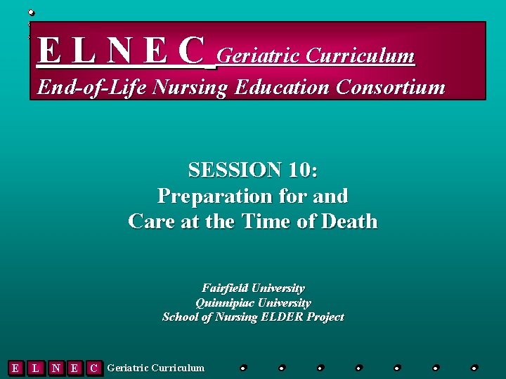 E L N E C Geriatric Curriculum End-of-Life Nursing Education Consortium SESSION 10: Preparation