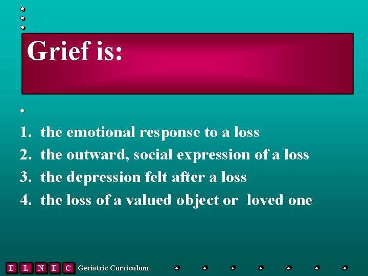 Grief is: • 1. 2. 3. 4. E L the emotional response to a