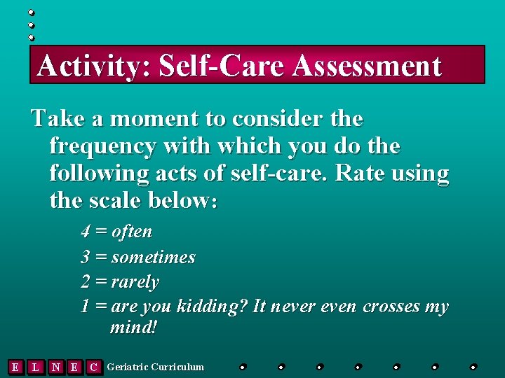 Activity: Self-Care Assessment Take a moment to consider the frequency with which you do