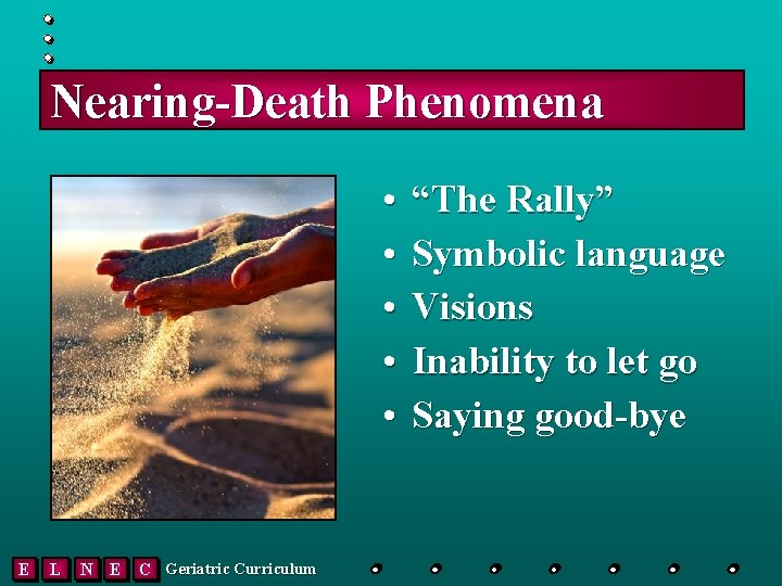 Nearing-Death Phenomena • • • E L N E C Geriatric Curriculum “The Rally”