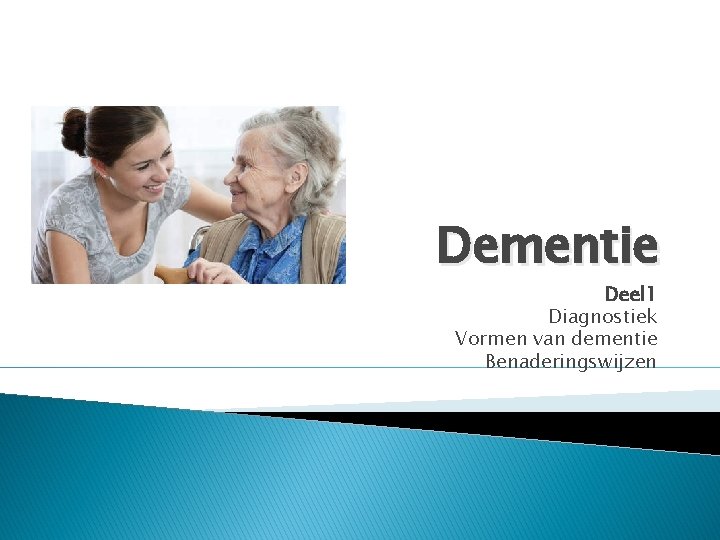 Dementie Deel 1 Diagnostiek Vormen van dementie Benaderingswijzen 
