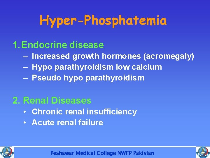 Hyper-Phosphatemia 1. Endocrine disease – Increased growth hormones (acromegaly) – Hypo parathyroidism low calcium