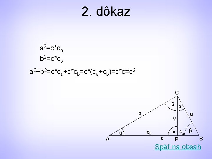 2. dôkaz a 2=c*ca b 2=c*cb a 2+b 2=c*ca+c*cb=c*(ca+cb)=c*c=c 2 C β α b