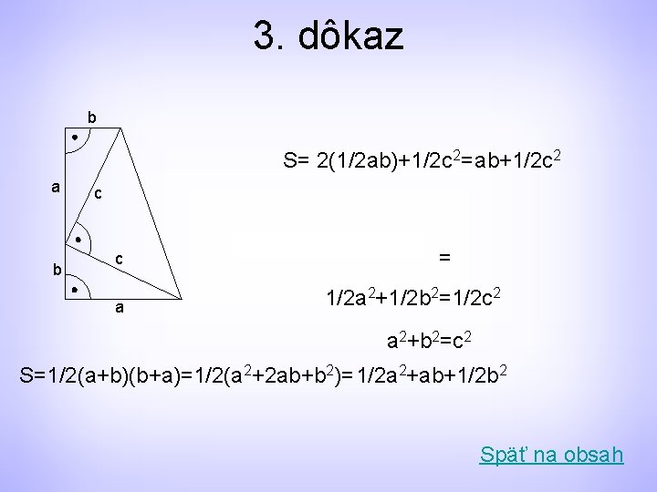 3. dôkaz b S= 2(1/2 ab)+1/2 c 2= ab+1/2 c 2 a b c