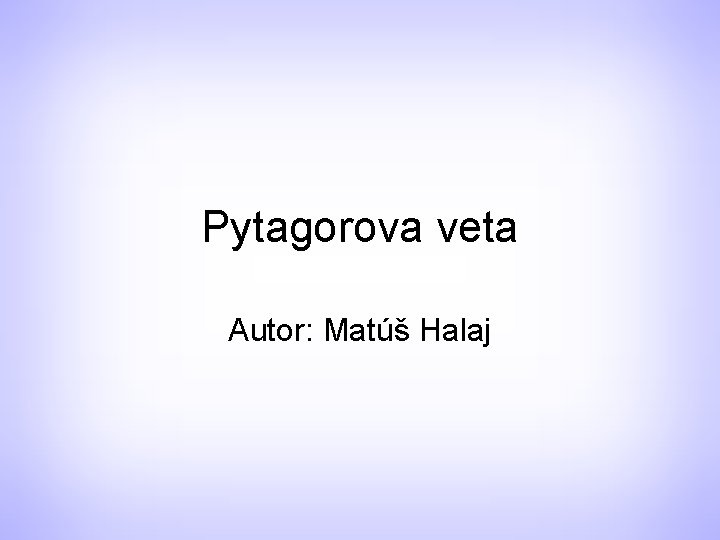 Pytagorova veta Autor: Matúš Halaj 