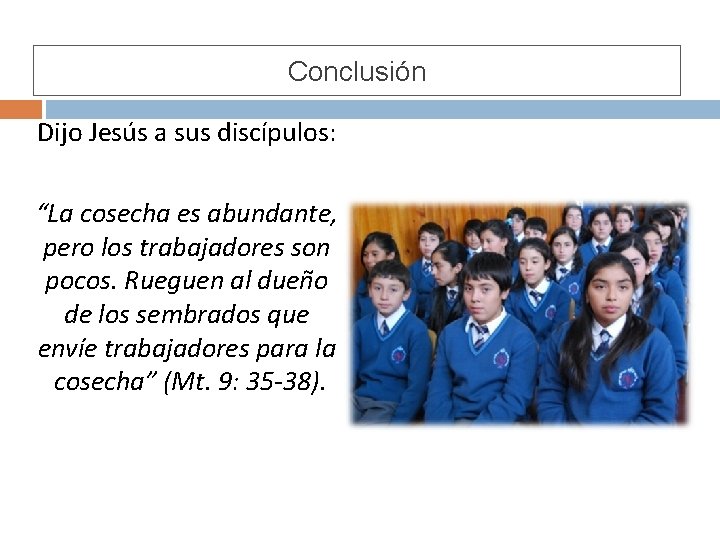 Conclusión Dijo Jesús a sus discípulos: “La cosecha es abundante, pero los trabajadores son