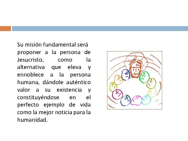 Su misión fundamental será proponer a la persona de Jesucristo, como la alternativa que