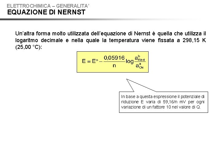 ELETTROCHIMICA – GENERALITA’ EQUAZIONE DI NERNST Un’altra forma molto utilizzata dell’equazione di Nernst è