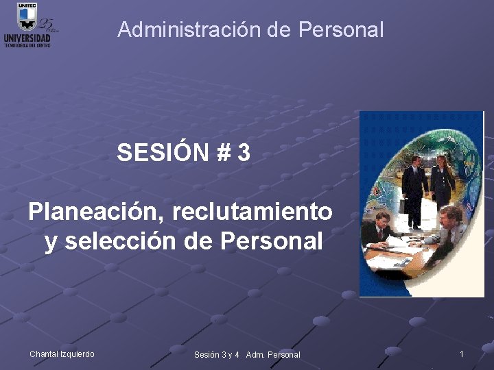 Administración de Personal SESIÓN # 3 Planeación, reclutamiento y selección de Personal Chantal Izquierdo